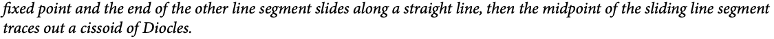 fixed point and the end of the other line segment slides along a straight line, then the midpoint of the sliding line segment traces out a cissoid of Diocles.