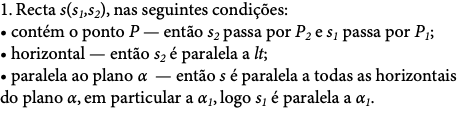 1. Recta s(s1,s2), nas seguintes condições: • contém o ponto P — então s2 passa por P2 e s1 passa por P1; • horizontal — então s2 é paralela a lt; • paralela ao plano α — então s é paralela a todas as horizontais do plano α, em particular a α1, logo s1 é paralela a α1.