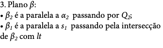 3. Plano β: • β2 é a paralela a α2 passando por Q2; • β1 é a paralela a s1 passando pela intersecção de β2 com lt